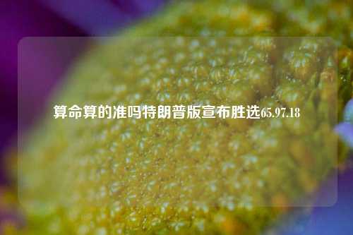 算命算的准吗特朗普版宣布胜选65.97.18