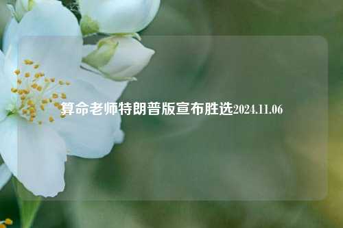 算命老师特朗普版宣布胜选2024.11.06