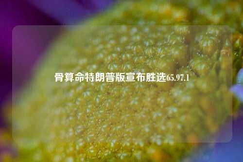 骨算命特朗普版宣布胜选65.97.1