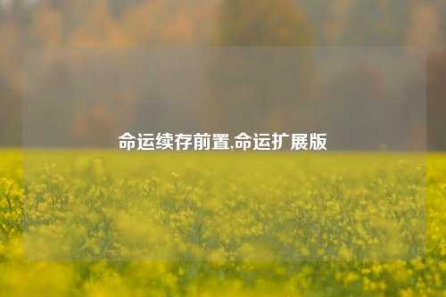 命运续存前置,命运扩展版