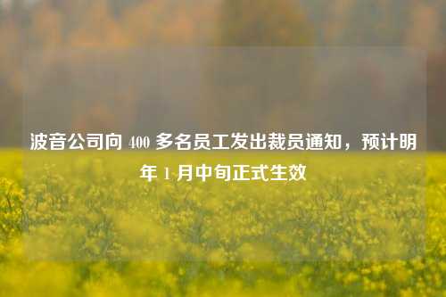 波音公司向 400 多名员工发出裁员通知，预计明年 1 月中旬正式生效