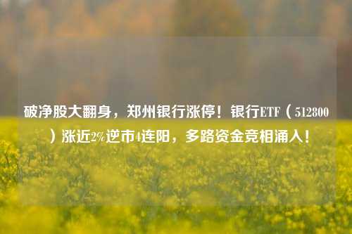 破净股大翻身，郑州银行涨停！银行ETF（512800）涨近2%逆市4连阳，多路资金竞相涌入！