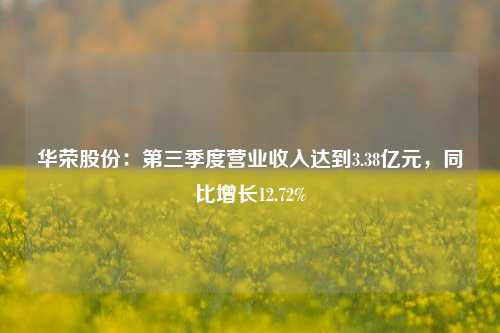 华荣股份：第三季度营业收入达到3.38亿元，同比增长12.72%