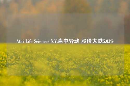 Atai Life Sciences N.V.盘中异动 股价大跌5.03%