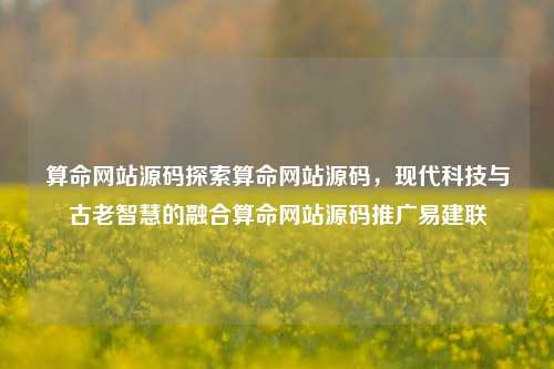 算命网站源码探索算命网站源码，现代科技与古老智慧的融合算命网站源码推广易建联