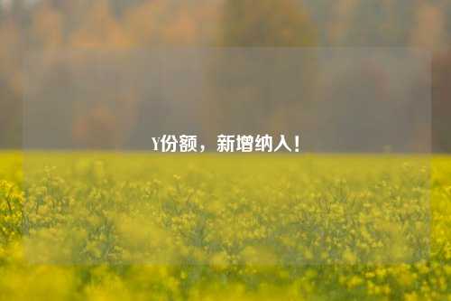 Y份额，新增纳入！