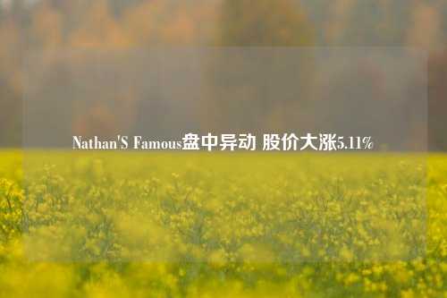 Nathan'S Famous盘中异动 股价大涨5.11%